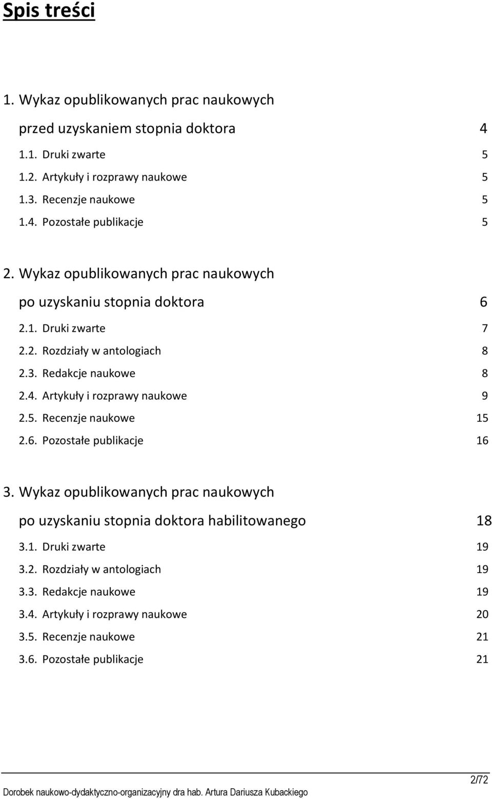 Artykuły i rozprawy naukowe 9 2.5. Recenzje naukowe 15 2.6. Pozostałe publikacje 16 3. Wykaz opublikowanych prac naukowych po uzyskaniu stopnia doktora habilitowanego 18 3.