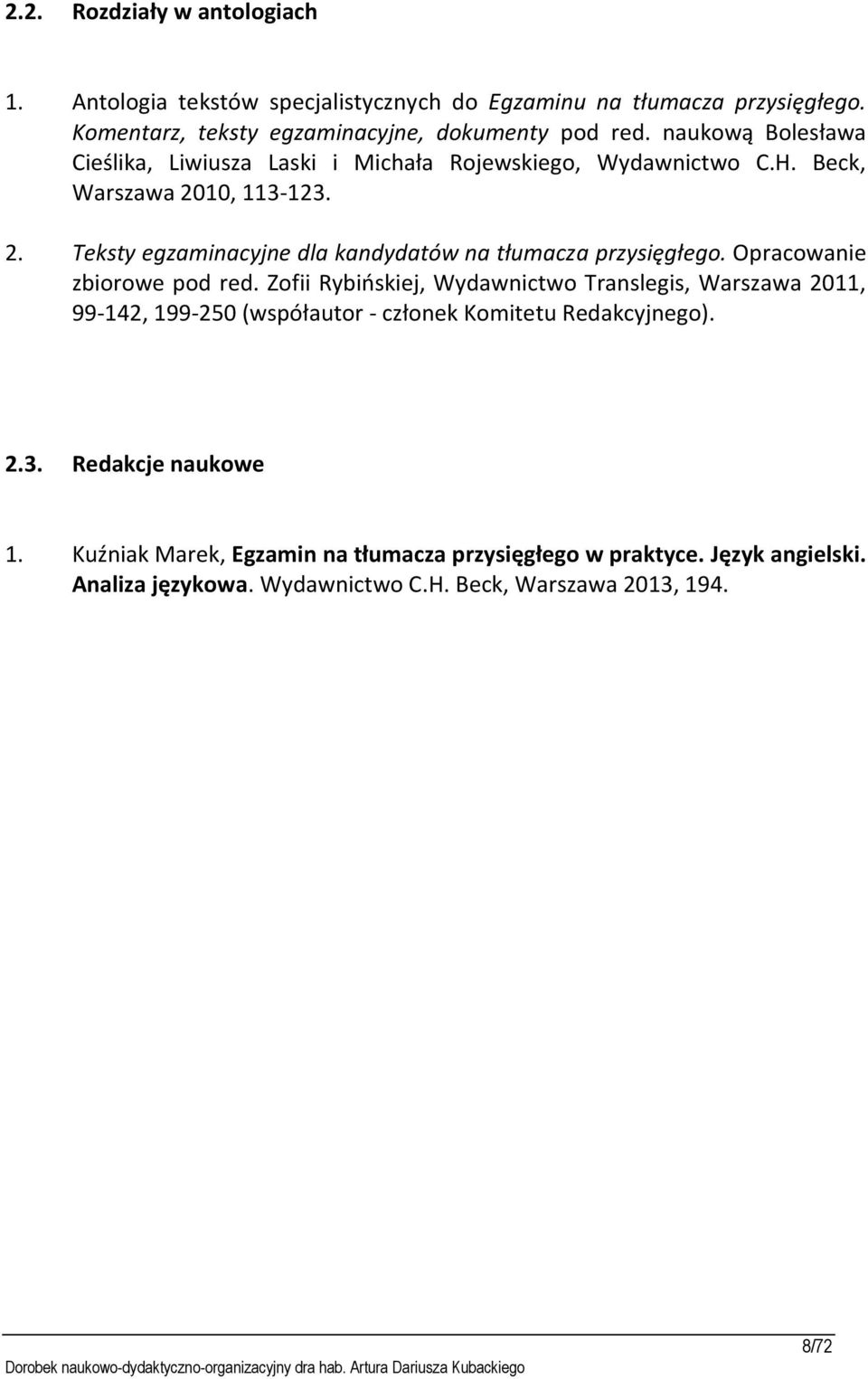 Opracowanie zbiorowe pod red. Zofii Rybińskiej, Wydawnictwo Translegis, Warszawa 2011, 99-142, 199-250 (współautor - członek Komitetu Redakcyjnego). 2.3.