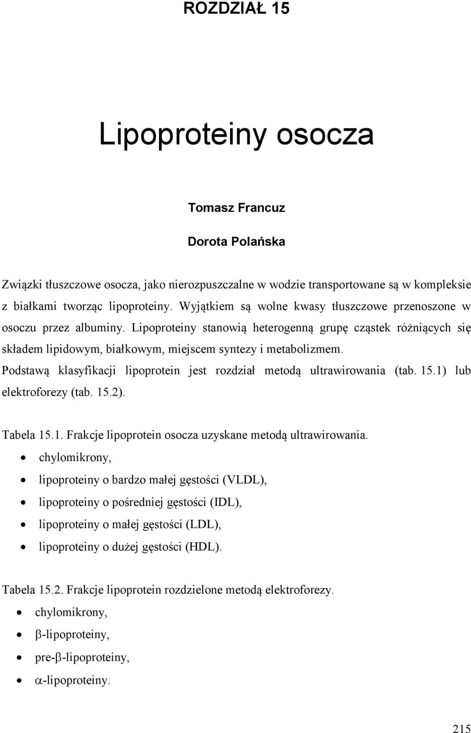 Podstawą klasyfikacji lipoprotein jest rozdział metodą ultrawirowania (tab. 15.1) lub elektroforezy (tab. 15.2). Tabela 15.1. Frakcje lipoprotein osocza uzyskane metodą ultrawirowania.