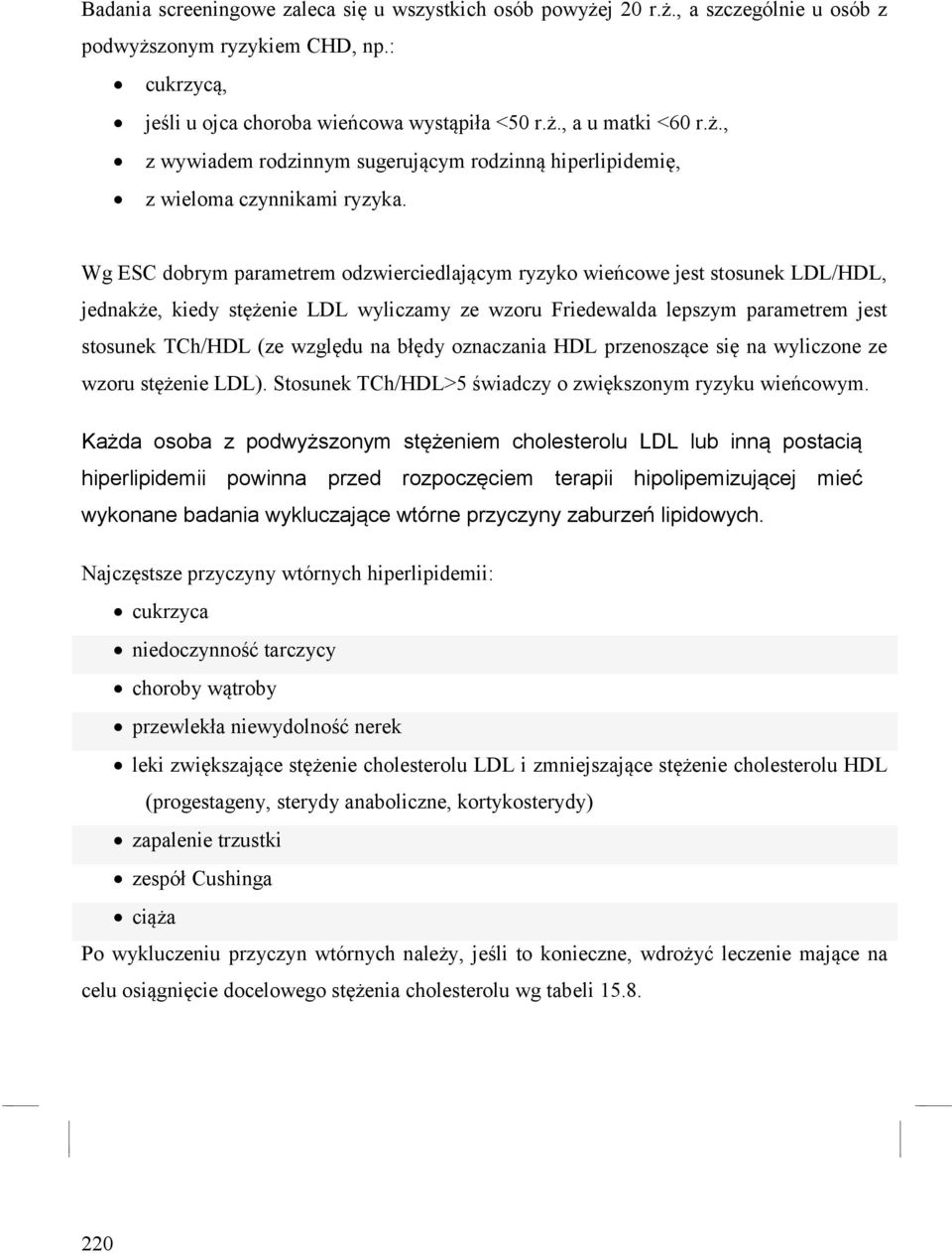 błędy oznaczania HDL przenoszące się na wyliczone ze wzoru stężenie LDL). Stosunek TCh/HDL>5 świadczy o zwiększonym ryzyku wieńcowym.