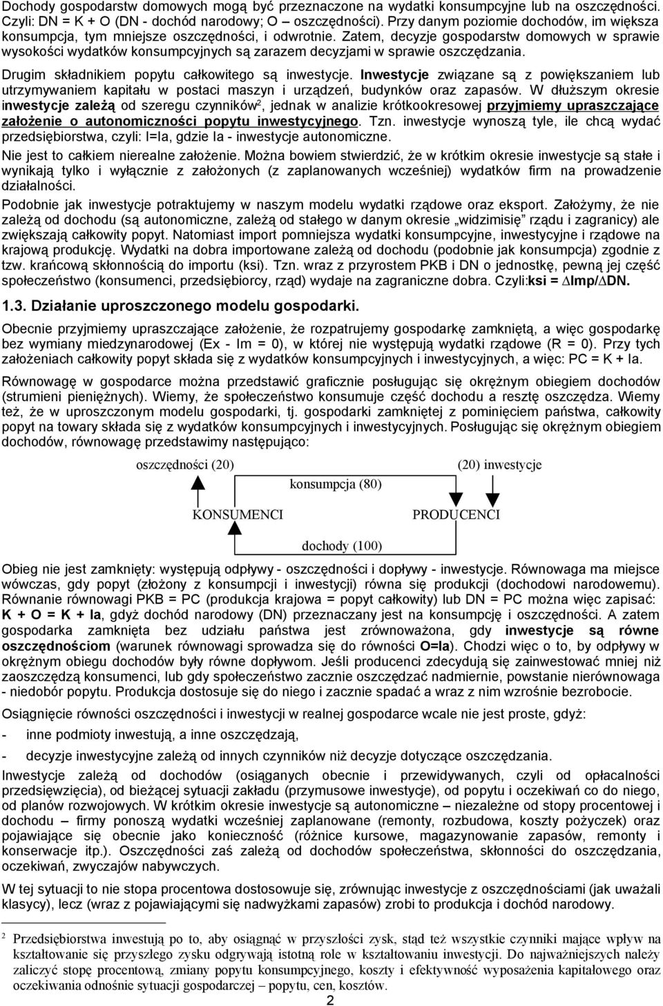 Zatem, decyzje gospodarstw domowych w sprawie wysokości wydatków konsumpcyjnych są zarazem decyzjami w sprawie oszczędzania. Drugim składnikiem popytu całkowitego są inwestycje.