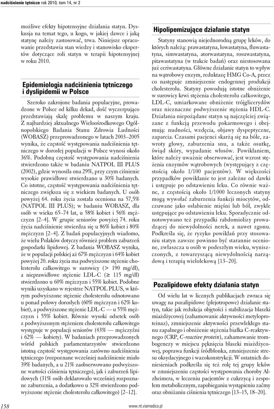 Epidemiologia nadciśnienia tętniczego i dyslipidemii w Polsce Szeroko zakrojone badania populacyjne, prowadzone w Polsce od kilku dekad, dość wyczerpująco przedstawiają skalę problemu w naszym kraju.