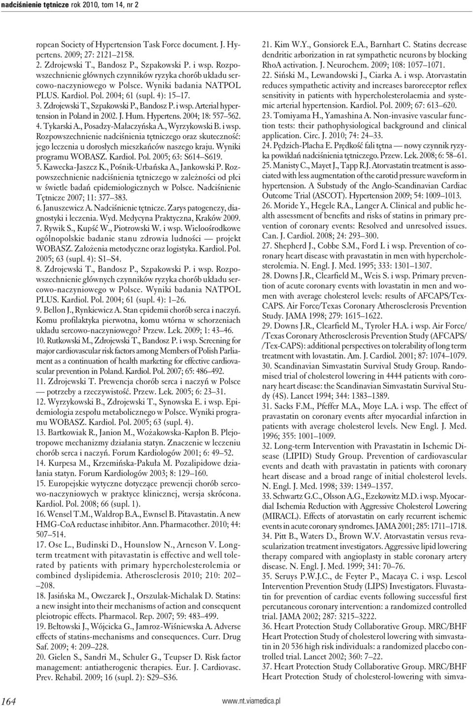 , Bandosz P. i wsp. Arterial hypertension in Poland in 2002. J. Hum. Hypertens. 2004; 18: 557 562. 4. Tykarski A., Posadzy-Małaczyńska A., Wyrzykowski B. i wsp. Rozpowszechnienie nadciśnienia tętniczego oraz skuteczność: jego leczenia u dorosłych mieszkańców naszego kraju.