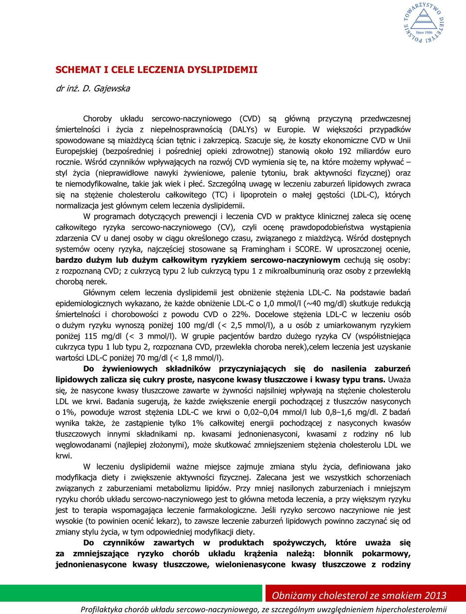 Szacuje się, że koszty ekonomiczne CVD w Unii Europejskiej (bezpośredniej i pośredniej opieki zdrowotnej) stanowią około 192 miliardów euro rocznie.