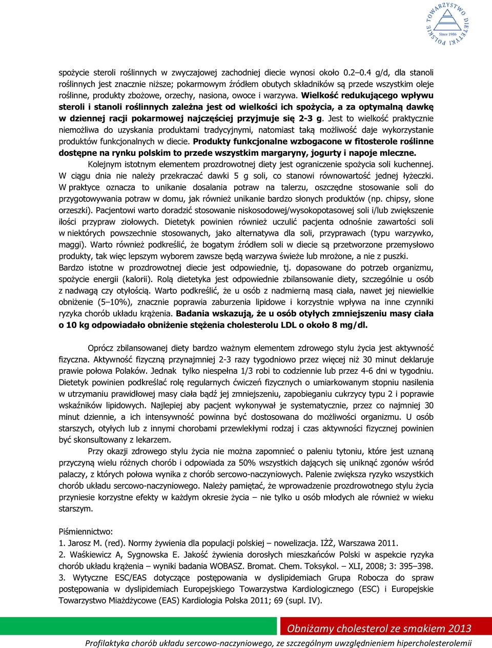 Wielkość redukującego wpływu steroli i stanoli roślinnych zależna jest od wielkości ich spożycia, a za optymalną dawkę w dziennej racji pokarmowej najczęściej przyjmuje się 2-3 g.