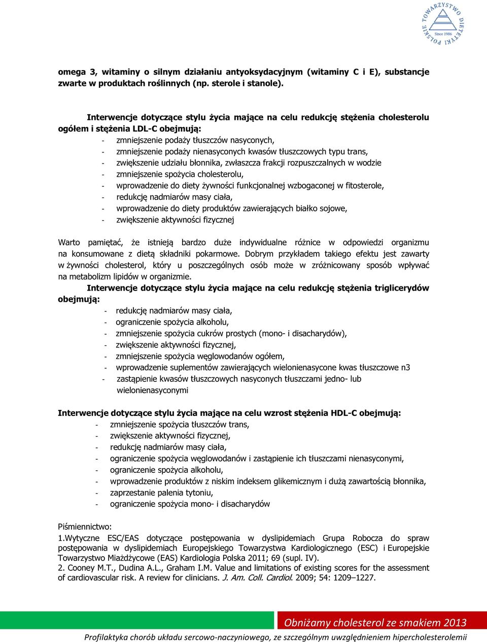 kwasów tłuszczowych typu trans, - zwiększenie udziału błonnika, zwłaszcza frakcji rozpuszczalnych w wodzie - zmniejszenie spożycia cholesterolu, - wprowadzenie do diety żywności funkcjonalnej