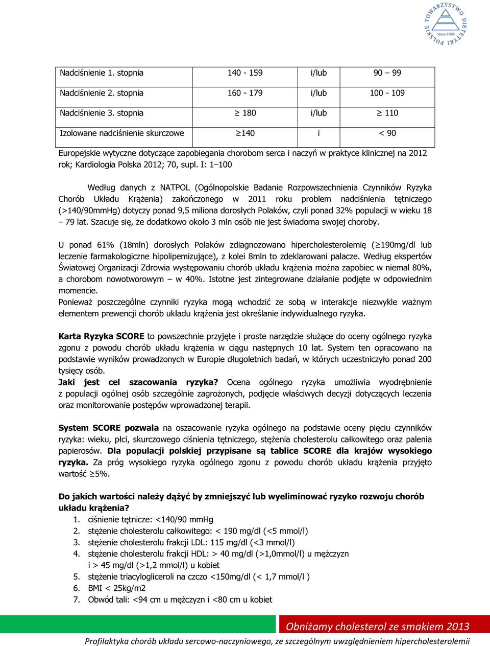 supl. I: 1 100 Według danych z NATPOL (Ogólnopolskie Badanie Rozpowszechnienia Czynników Ryzyka Chorób Układu Krążenia) zakończonego w 2011 roku problem nadciśnienia tętniczego (>140/90mmHg) dotyczy