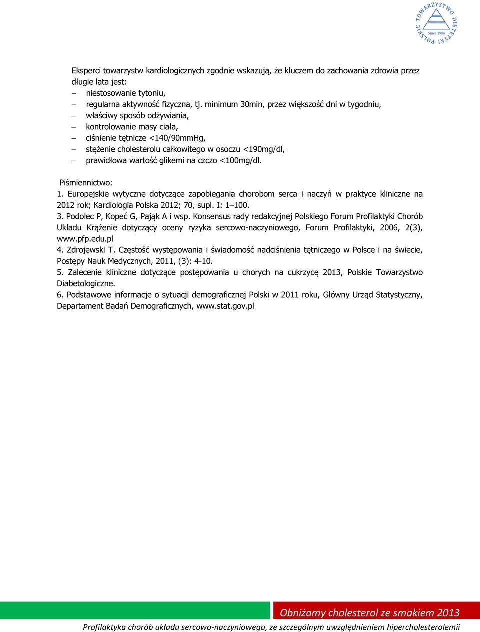 wartość glikemi na czczo <100mg/dl. Piśmiennictwo: 1. Europejskie wytyczne dotyczące zapobiegania chorobom serca i naczyń w praktyce kliniczne na 2012 rok; Kardiologia Polska 2012; 70, supl. I: 1 100.