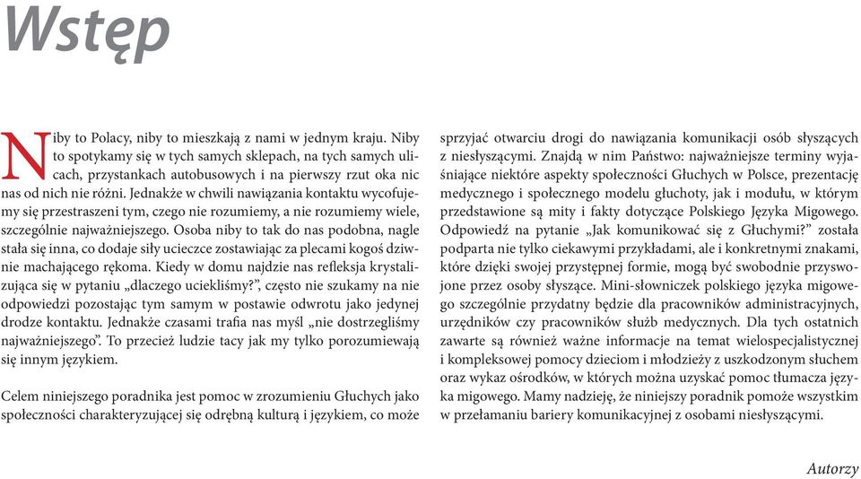 Jednakże w chwili nawiązania kontaktu wycofujemy się przestraszeni tym, czego nie rozumiemy, a nie rozumiemy wiele, szczególnie najważniejszego.