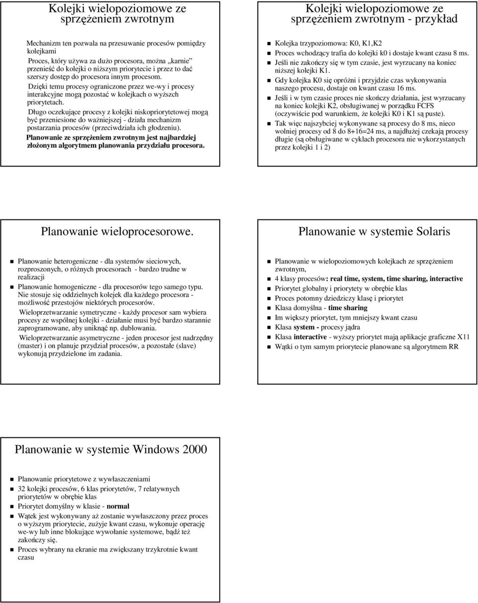 Długo oczekujące procesy z kolejki niskopriorytetowej mogą być przeniesione do ważniejszej - działa mechanizm postarzania procesów (przeciwdziała ich głodzeniu).