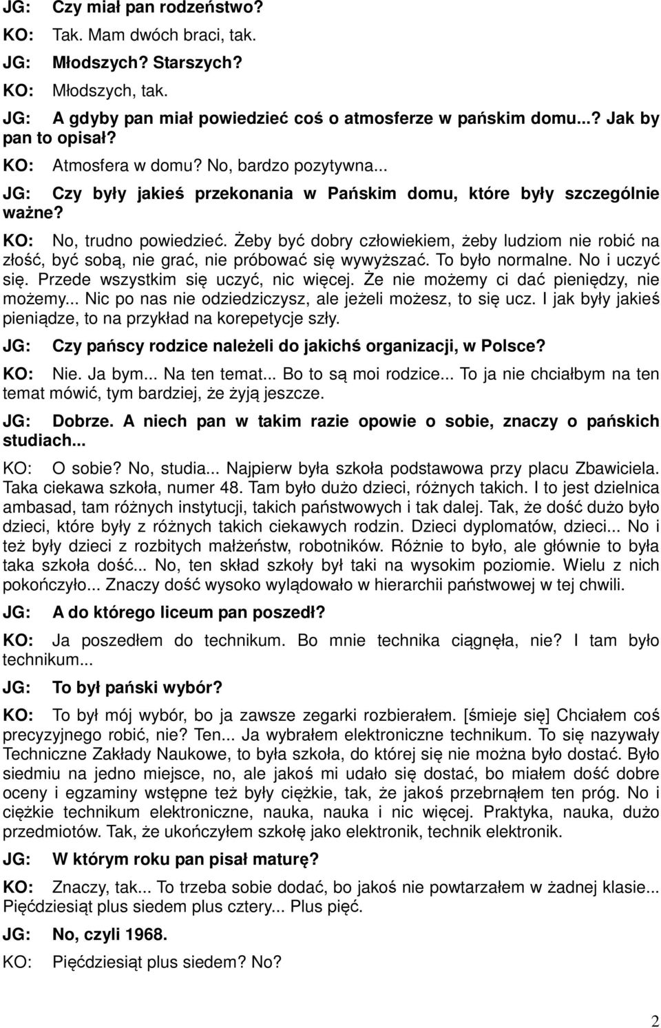 Żeby być dobry człowiekiem, żeby ludziom nie robić na złość, być sobą, nie grać, nie próbować się wywyższać. To było normalne. No i uczyć się. Przede wszystkim się uczyć, nic więcej.