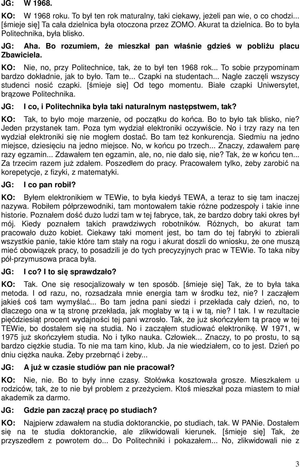 .. To sobie przypominam bardzo dokładnie, jak to było. Tam te... Czapki na studentach... Nagle zaczęli wszyscy studenci nosić czapki. [śmieje się] Od tego momentu.