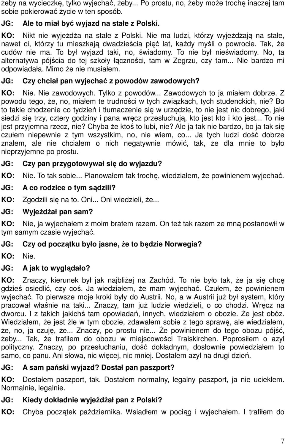 To był wyjazd taki, no, świadomy. To nie był nieświadomy. No, ta alternatywa pójścia do tej szkoły łączności, tam w Zegrzu, czy tam... Nie bardzo mi odpowiadała. Mimo że nie musiałem.