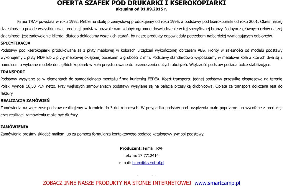 Jednym z głównych celów naszej działalności jest zadowolenie klienta, dlatego dokładamy wszelkich starań, by nasze produkty odpowiadały potrzebom najbardziej wymagających odbiorców.