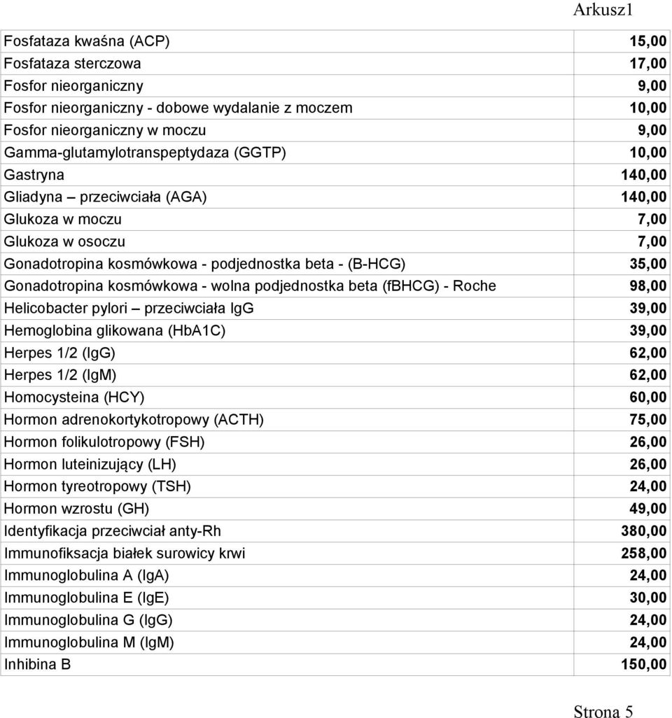 wolna podjednostka beta (fbhcg) - Roche 98,00 Helicobacter pylori przeciwciała IgG 39,00 Hemoglobina glikowana (HbA1C) 39,00 Herpes 1/2 (IgG) 62,00 Herpes 1/2 (IgM) 62,00 Homocysteina (HCY) 60,00