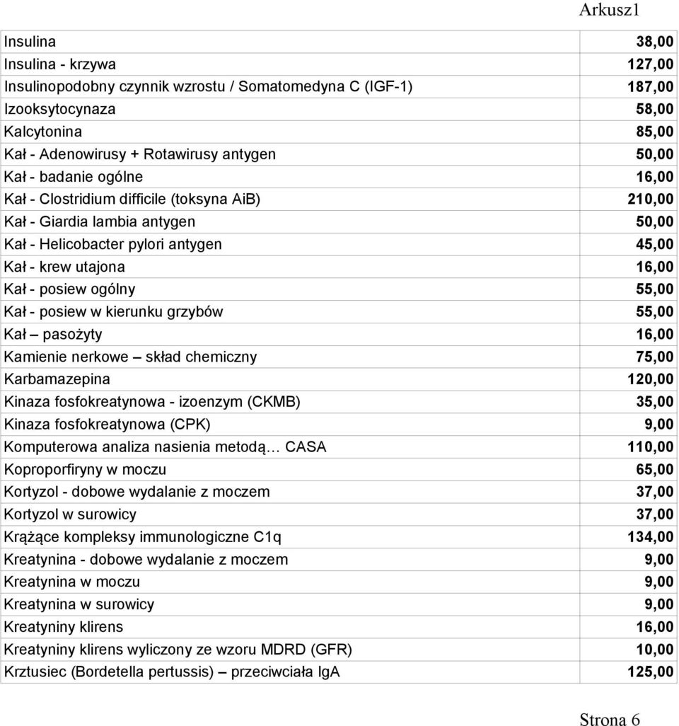 - posiew w kierunku grzybów 55,00 Kał pasożyty 16,00 Kamienie nerkowe skład chemiczny 75,00 Karbamazepina 120,00 Kinaza fosfokreatynowa - izoenzym (CKMB) 35,00 Kinaza fosfokreatynowa (CPK) 9,00