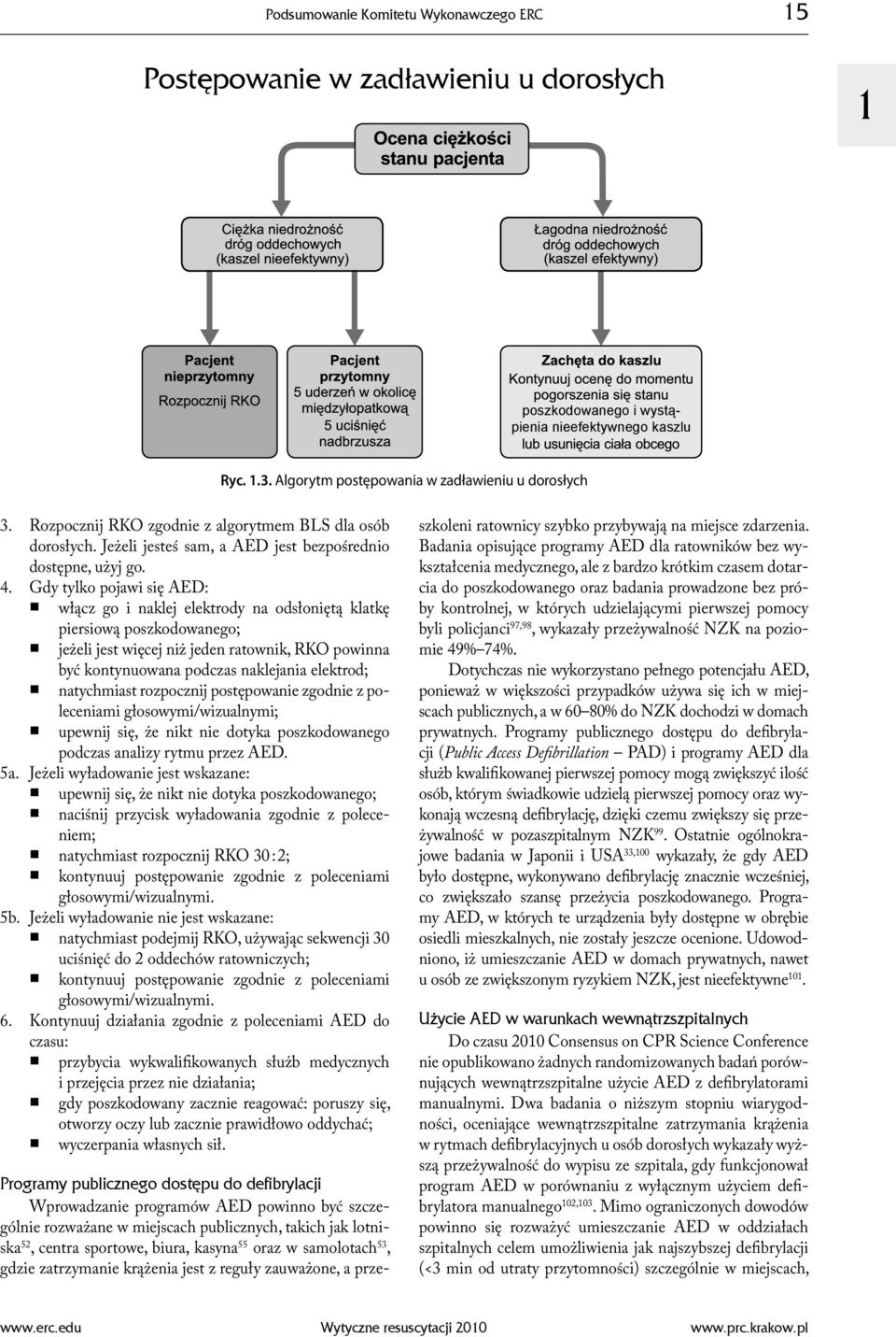 Gdy tylko pojawi się AED: włącz go i naklej elektrody na odsłoniętą klatkę piersiową poszkodowanego; jeżeli jest więcej niż jeden ratownik, RKO powinna być kontynuowana podczas naklejania elektrod;