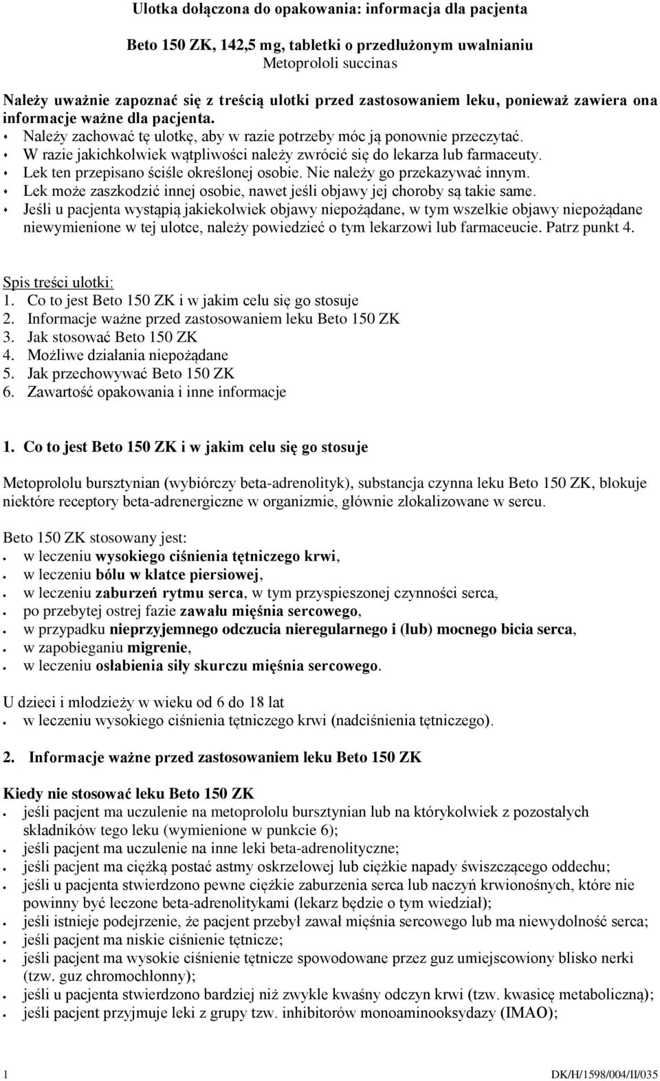 W razie jakichkolwiek wątpliwości należy zwrócić się do lekarza lub farmaceuty. Lek ten przepisano ściśle określonej osobie. Nie należy go przekazywać innym.