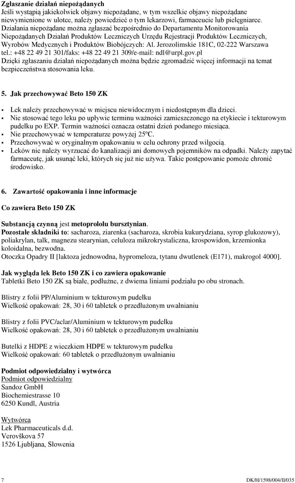 Działania niepożądane można zgłaszać bezpośrednio do Departamentu Monitorowania Niepożądanych Działań Produktów Leczniczych Urzędu Rejestracji Produktów Leczniczych, Wyrobów Medycznych i Produktów