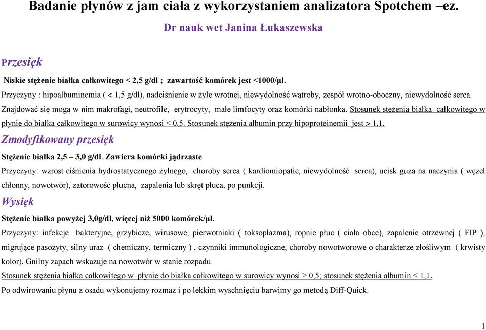 Znajdować się mogą w nim makrofagi, neutrofile, erytrocyty, małe limfocyty oraz komórki nabłonka. Stosunek stężenia białka całkowitego w płynie do białka całkowitego w surowicy wynosi < 0,5.