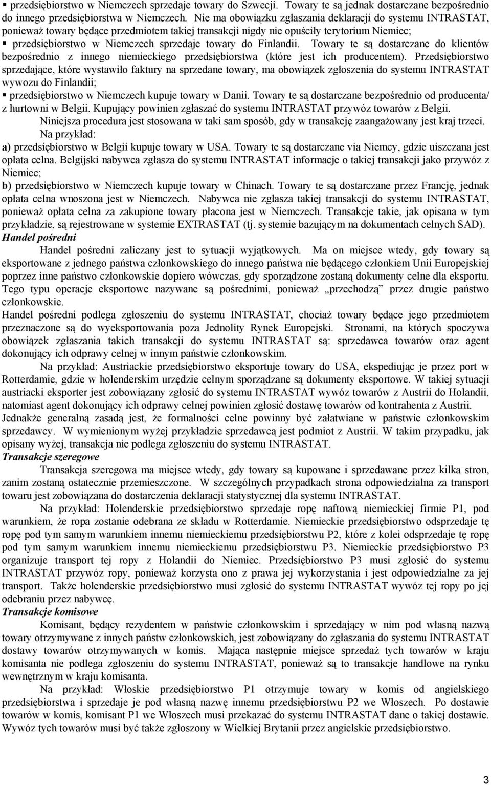 do Finlandii. Towary te są dostarczane do klientów bezpośrednio z innego niemieckiego przedsiębiorstwa (które jest ich producentem).