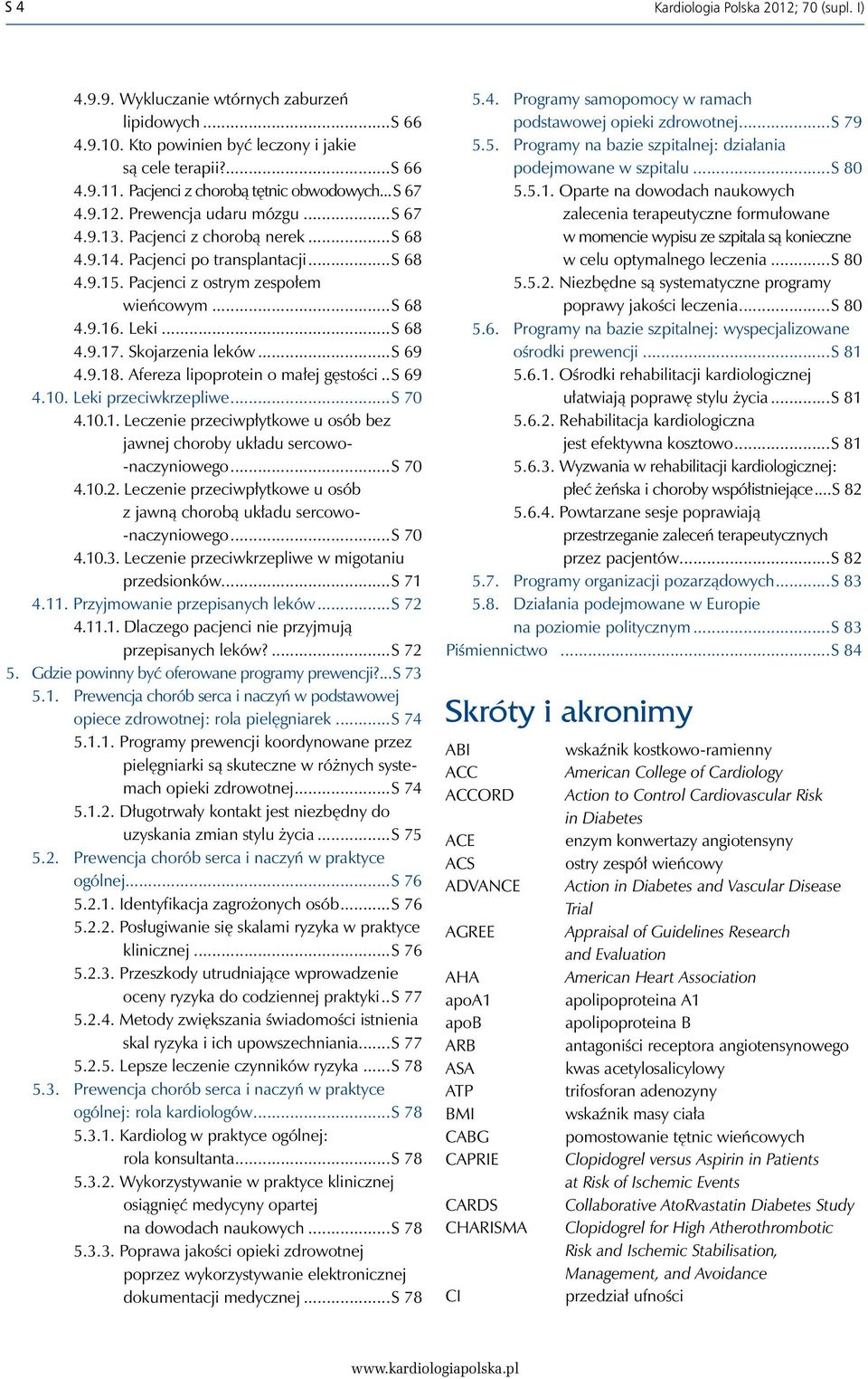 Pacjenci z ostrym zespołem wieńcowym...s 68 4.9.16. Leki...S 68 4.9.17. Skojarzenia leków...s 69 4.9.18. Afereza lipoprotein o małej gęstości...s 69 4.10. Leki przeciwkrzepliwe...s 70 4.10.1. Leczenie przeciwpłytkowe u osób bez jawnej choroby układu sercowo- -naczyniowego.