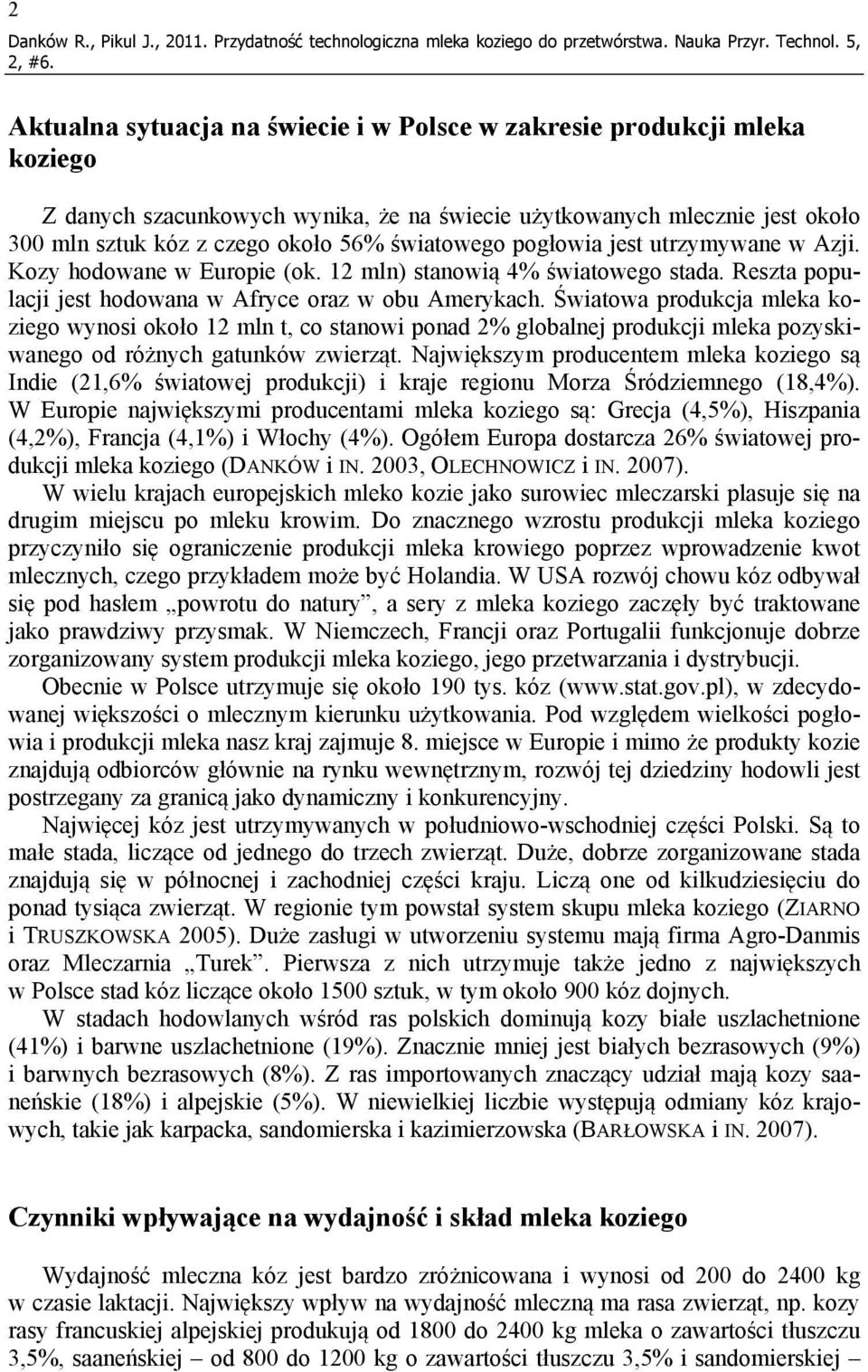 światowego pogłowia jest utrzymywane w Azji. Kozy hodowane w Europie (ok. 12 mln) stanowią 4% światowego stada. Reszta populacji jest hodowana w Afryce oraz w obu Amerykach.