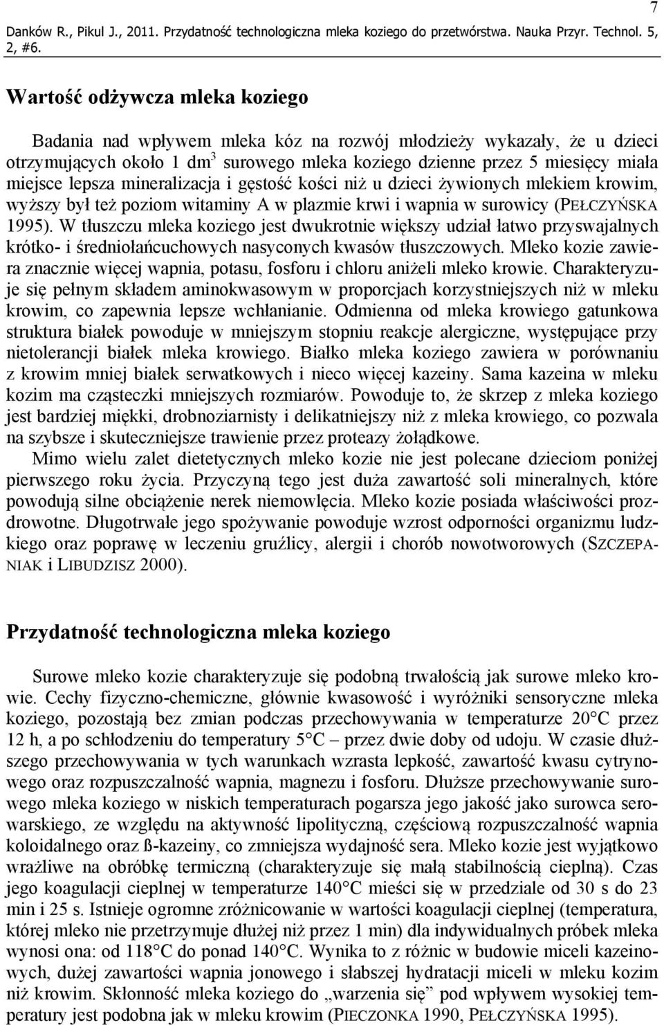 lepsza mineralizacja i gęstość kości niż u dzieci żywionych mlekiem krowim, wyższy był też poziom witaminy A w plazmie krwi i wapnia w surowicy (PEŁCZYŃSKA 1995).