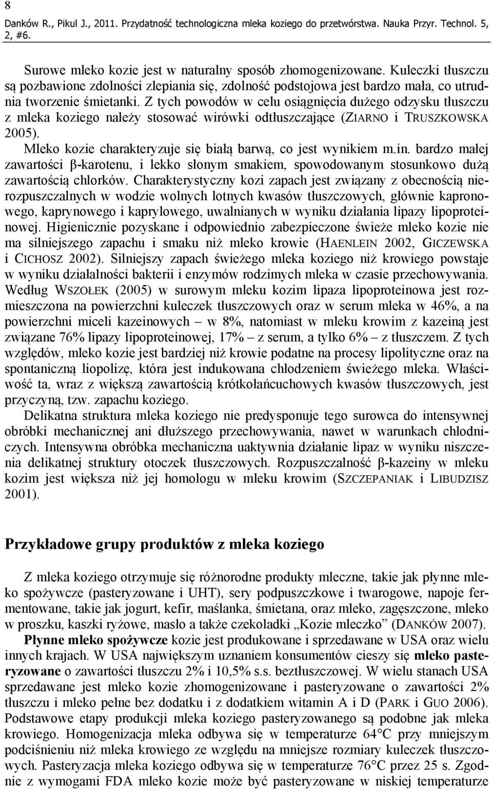 Z tych powodów w celu osiągnięcia dużego odzysku tłuszczu z mleka koziego należy stosować wirówki odtłuszczające (ZIARNO i TRUSZKOWSKA 2005).