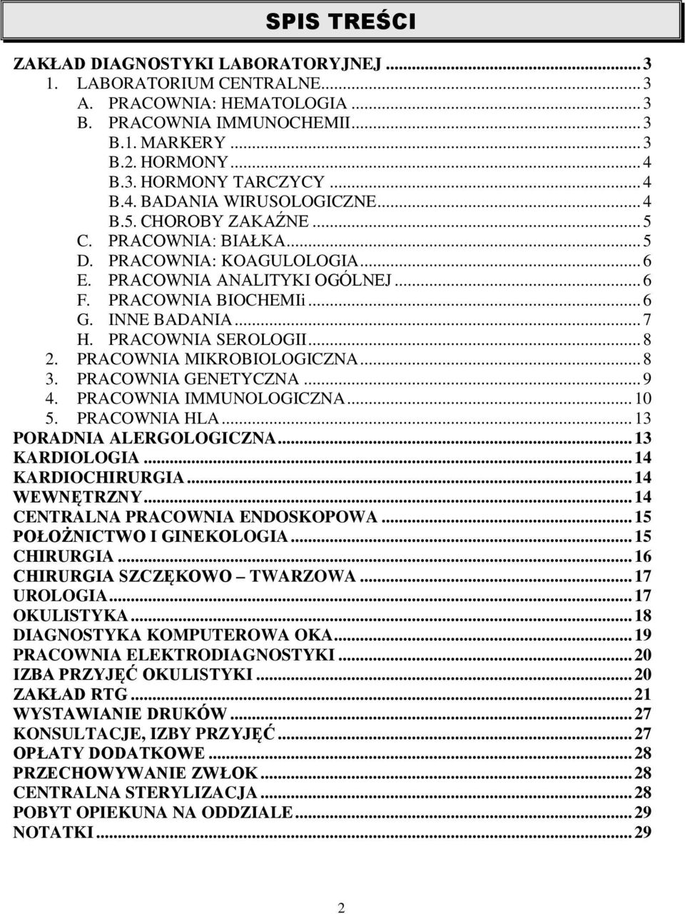 INNE BADANIA... 7 H. PRACOWNIA SEROLOGII... 8 2. PRACOWNIA MIKROBIOLOGICZNA... 8 3. PRACOWNIA GENETYCZNA... 9 4. PRACOWNIA IMMUNOLOGICZNA... 10 5. PRACOWNIA HLA... 13 PORADNIA ALERGOLOGICZNA.