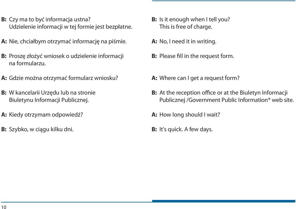 B: W kancelarii Urzędu lub na stronie Biuletynu Informacji Publicznej. A: Kiedy otrzymam odpowiedź? B: Szybko, w ciągu kilku dni. B: Is it enough when I tell you?