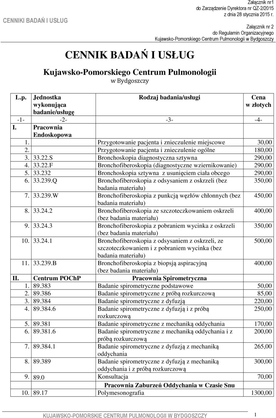 33.232 Bronchoskopia sztywna z usunięciem ciała obcego 290,00 6. 33.239.Q Bronchofiberoskopia z odsysaniem z oskrzeli (bez badania materiału) 7. 33.239.W Bronchofiberoskopia z punkcją węzłów chłonnych (bez badania materiału) 8.