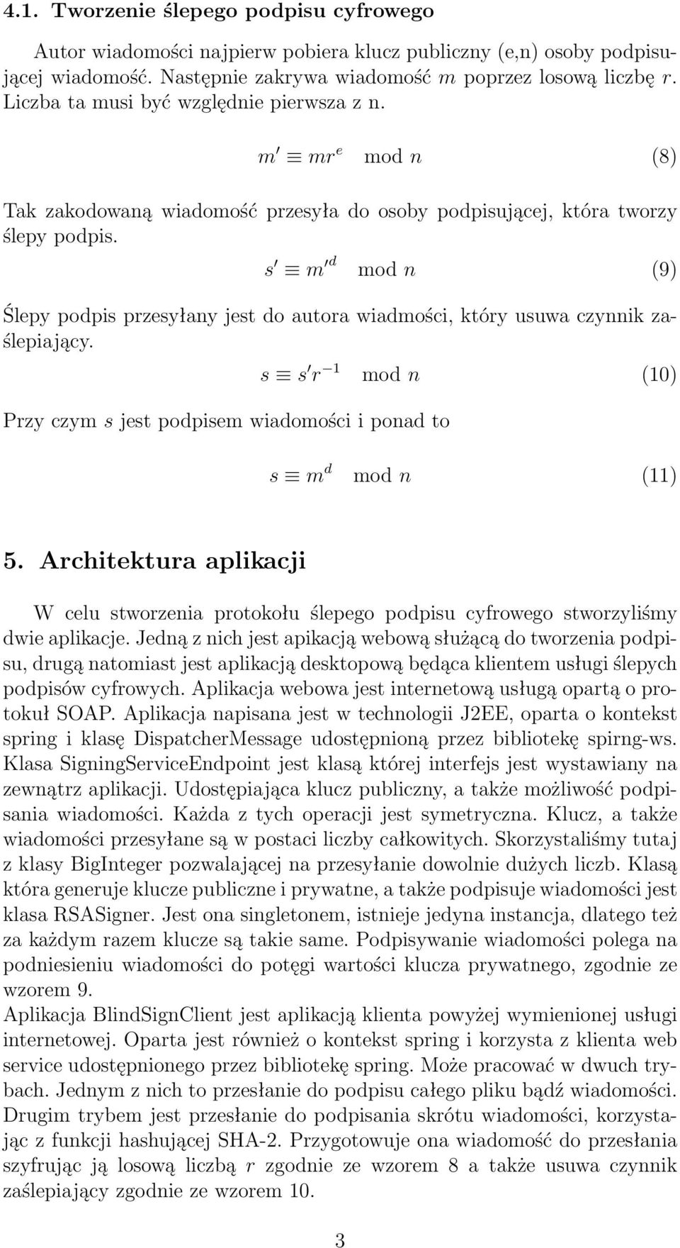 s m d mod n (9) Ślepy podpis przesyłany jest do autora wiadmości, który usuwa czynnik zaślepiający. Przy czym s jest podpisem wiadomości i ponad to s s r 1 mod n (10) s m d mod n (11) 5.