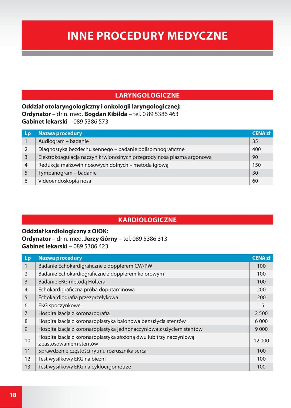 90 4 Redukcja małżowin nosowych dolnych metoda igłową 150 5 Tympanogram badanie 30 6 Videoendoskopia nosa 60 KARDIOLOGICZNE Oddział kardiologiczny z OIOK: Ordynator dr n. med. Jerzy Górny tel.