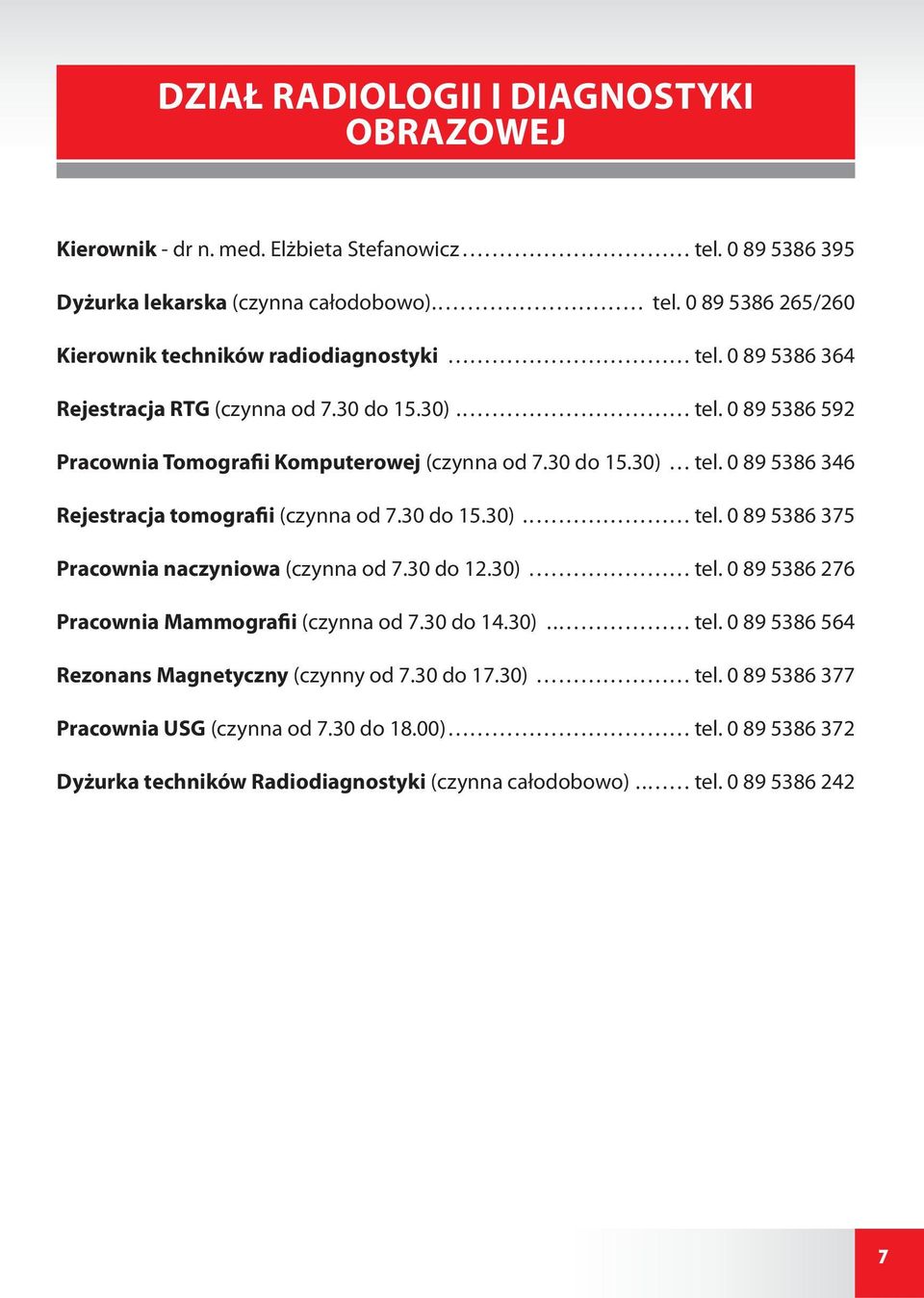 30 do 15.30).. tel. 0 89 5386 375 Pracownia naczyniowa (czynna od 7.30 do 12.30). tel. 0 89 5386 276 Pracownia Mammografii (czynna od 7.30 do 14.30).. tel. 0 89 5386 564 Rezonans Magnetyczny (czynny od 7.