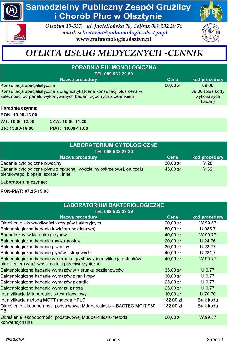 30 ŚR: 13.00-16.00 PIĄT: 10.00-11.00 Olsztyn 10-357, ul. Jagiellońska 78, Tel/fax 089 532 29 76 email: sekretariat@pulmonologia.olsztyn.pl www.pulmonologia.olsztyn.pl OFERTA USŁUG MEDYCZNYCH -CENNIK 89.