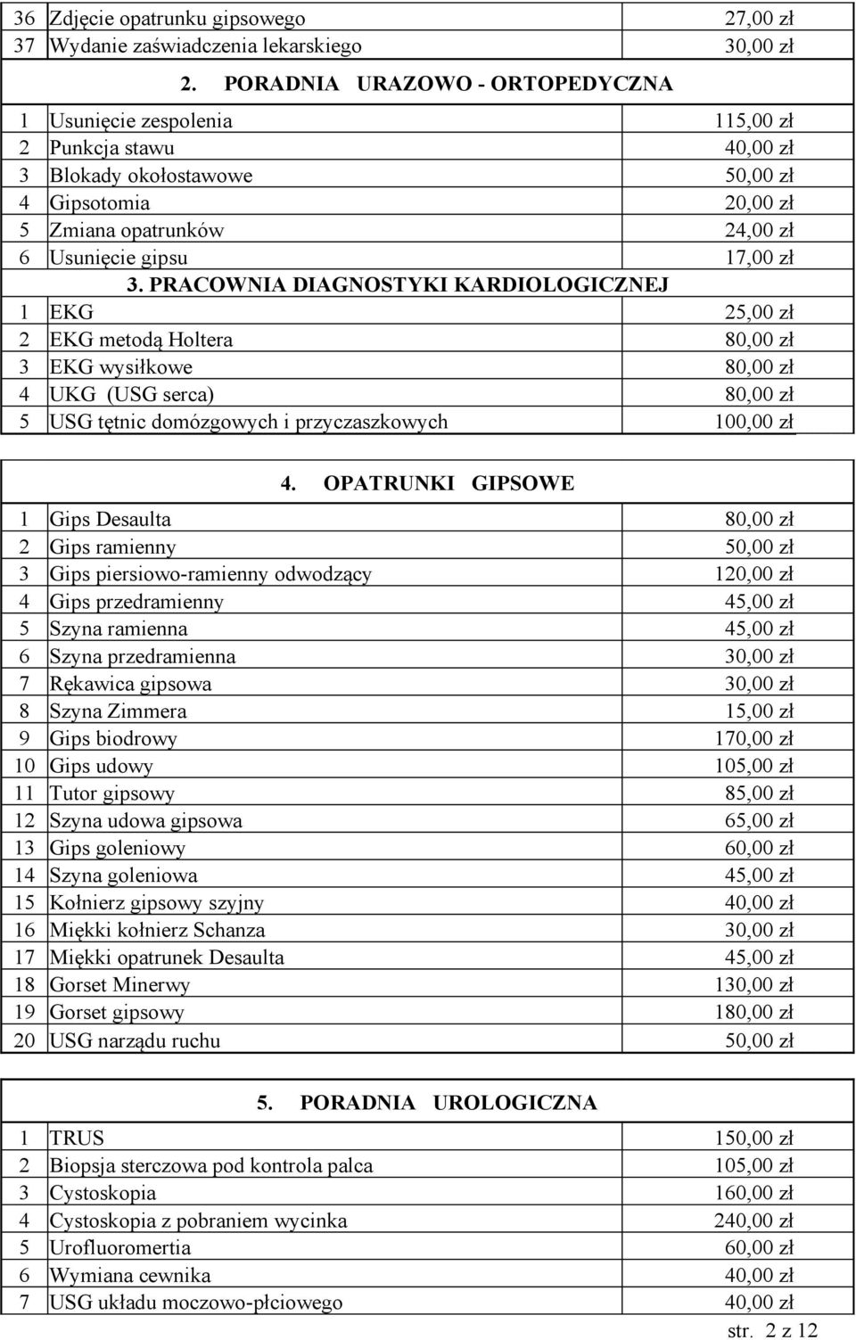 3. PRACOWNIA DIAGNOSTYKI KARDIOLOGICZNEJ 1 EKG 25,00 zł 2 EKG metodą Holtera 80,00 zł 3 EKG wysiłkowe 80,00 zł 4 UKG (USG serca) 80,00 zł 5 USG tętnic domózgowych i przyczaszkowych 100,00 zł 4.