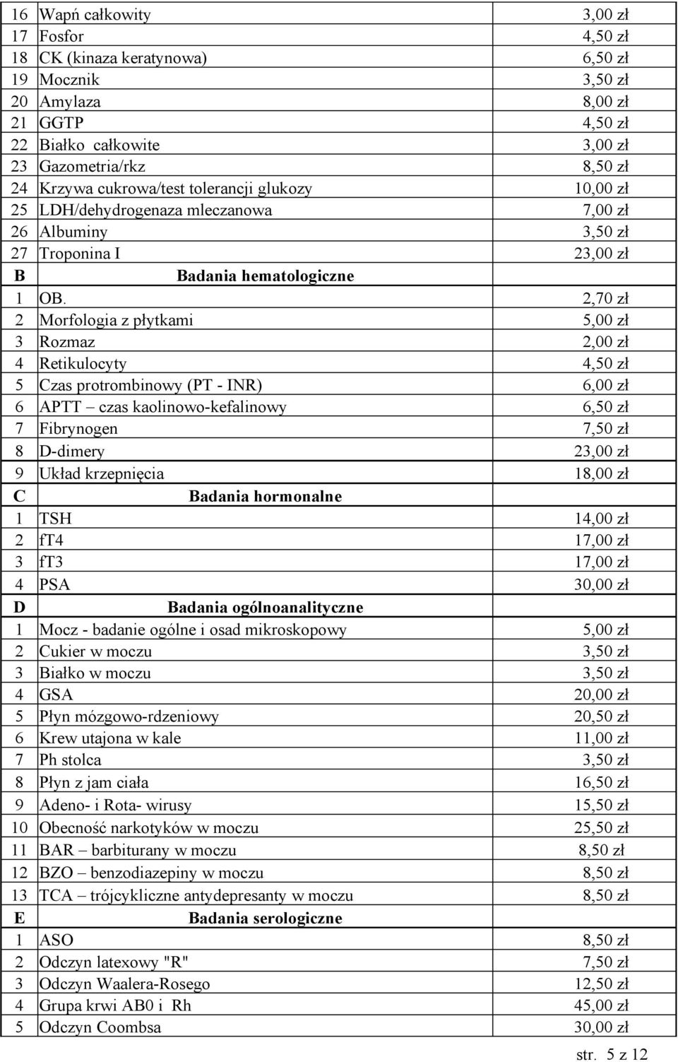 2,70 zł 2 Morfologia z płytkami 5,00 zł 3 Rozmaz 2,00 zł 4 Retikulocyty 4,50 zł 5 Czas protrombinowy (PT - INR) 6,00 zł 6 APTT czas kaolinowo-kefalinowy 6,50 zł 7 Fibrynogen 7,50 zł 8 D-dimery 23,00