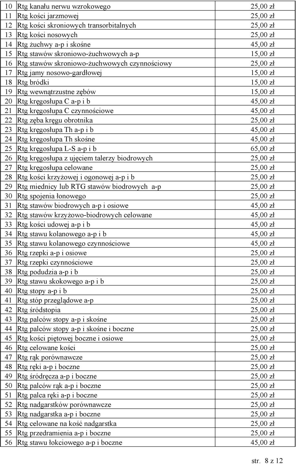 Rtg kręgosłupa C a-p i b 45,00 zł 21 Rtg kręgosłupa C czynnościowe 45,00 zł 22 Rtg zęba kręgu obrotnika 25,00 zł 23 Rtg kręgosłupa Th a-p i b 45,00 zł 24 Rtg kręgosłupa Th skośne 45,00 zł 25 Rtg