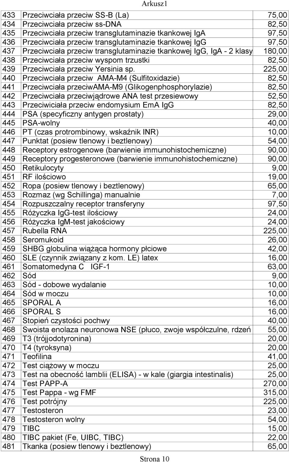 225,00 440 Przeciwciała przeciw AMA-M4 (Sulfitoxidazie) 82,50 441 Przeciwciała przeciwama-m9 (Glikogenphosphorylazie) 82,50 442 Przeciwciała przeciwjądrowe ANA test przesiewowy 52,50 443