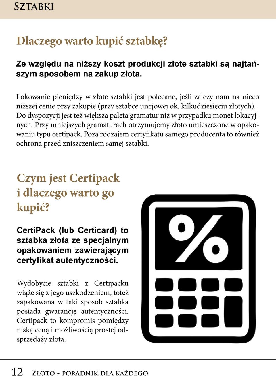 Do dyspozycji jest też większa paleta gramatur niż w przypadku monet lokacyjnych. Przy mniejszych gramaturach otrzymujemy złoto umieszczone w opakowaniu typu certipack.