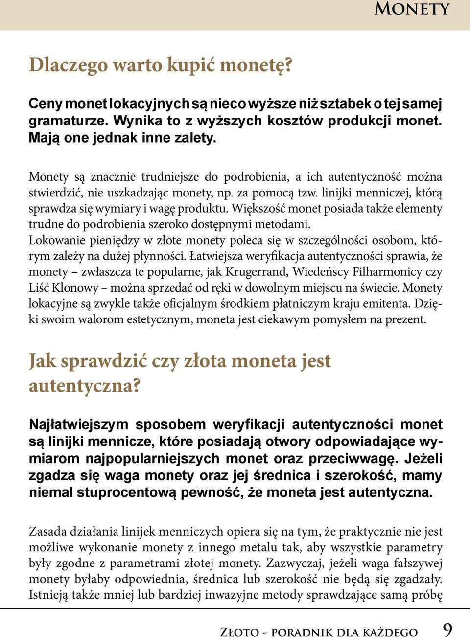 Większość monet posiada także elementy trudne do podrobienia szeroko dostępnymi metodami. Lokowanie pieniędzy w złote monety poleca się w szczególności osobom, którym zależy na dużej płynności.