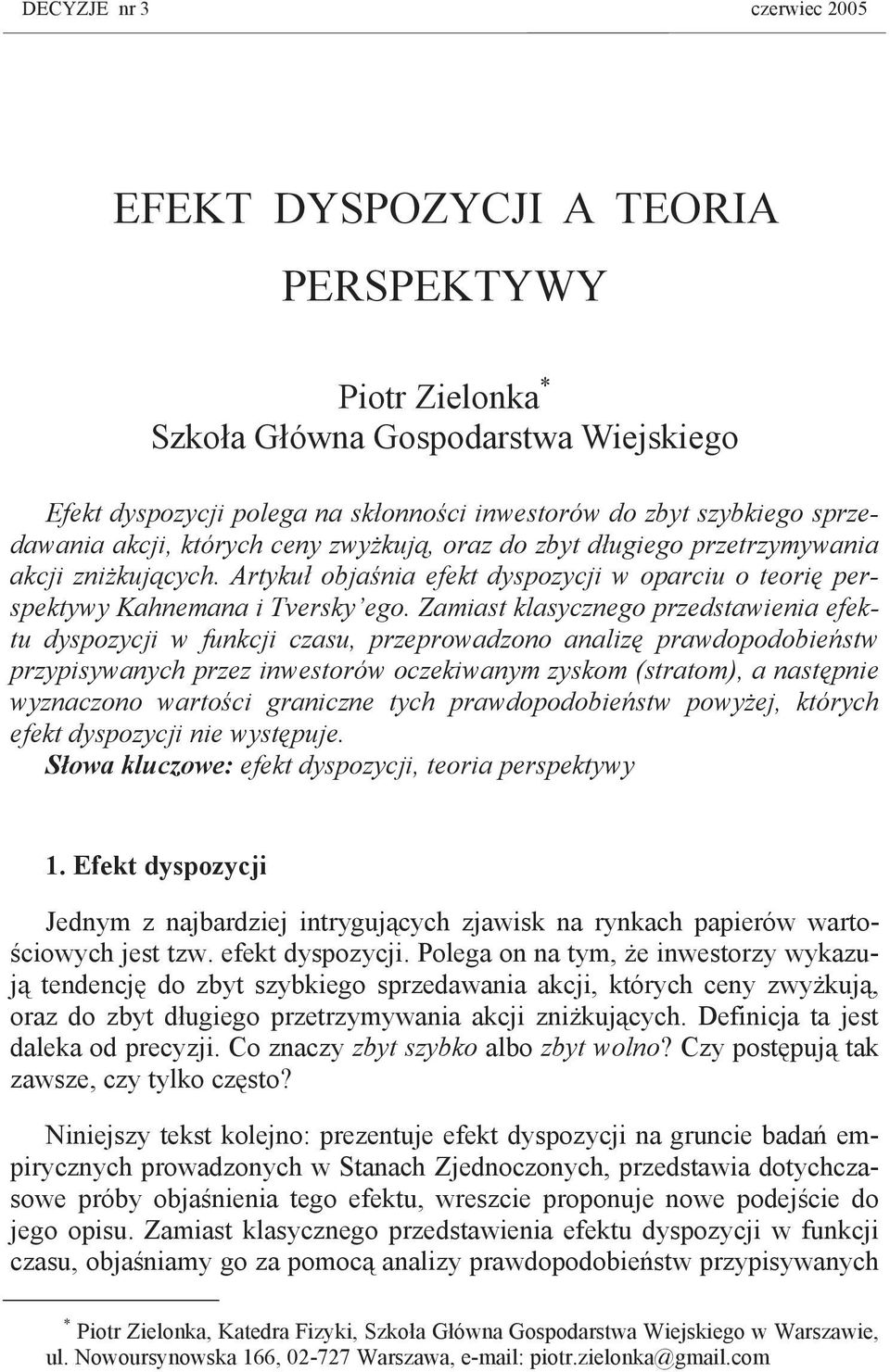 Zamiast klasycznego przedstawienia efektu dyspozycji w funkcji czasu, przeprowadzono analizę prawdopodobieństw przypisywanych przez inwestorów oczekiwanym zyskom (stratom), a następnie wyznaczono