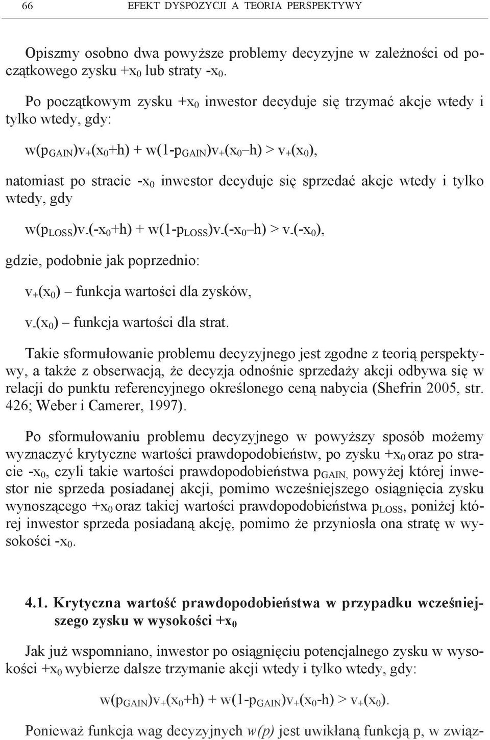 wtedy, gdy w(p LOSS )v - (-x h) w(1-p LOSS )v - (-x h) > v - (-x ), gdzie, podobnie jak poprzednio: v (x ) funkcja wartości dla zysków, v - (x ) funkcja wartości dla strat.