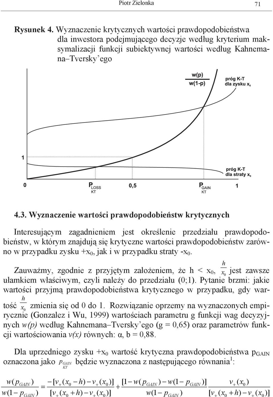 Wyznaczenie wartości prawdopodobieństw krytycznych Interesującym zagadnieniem jest określenie przedziału prawdopodobieństw, w którym znajdują się krytyczne wartości prawdopodobieństw zarówno w