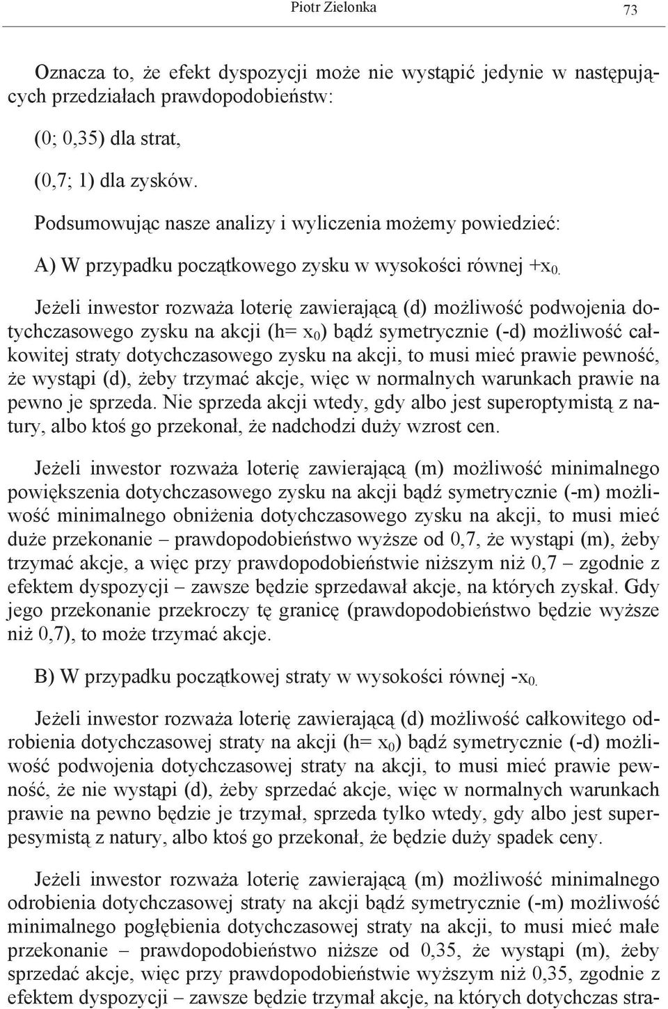 Jeżeli inwestor rozważa loterię zawierającą (d) możliwość podwojenia dotychczasowego zysku na akcji (h= x ) bądź symetrycznie (-d) możliwość całkowitej straty dotychczasowego zysku na akcji, to musi