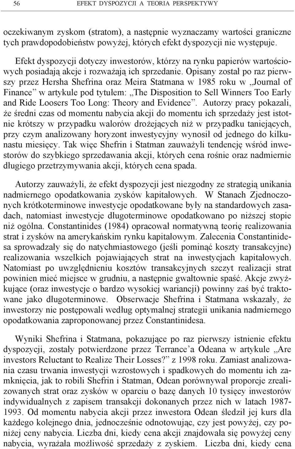 Opisany został po raz pierwszy przez Hersha Shefrina oraz Meira Statmana w 1985 roku w Journal of Finance w artykule pod tytułem: The Disposition to Sell Winners Too Early and Ride Loosers Too Long: