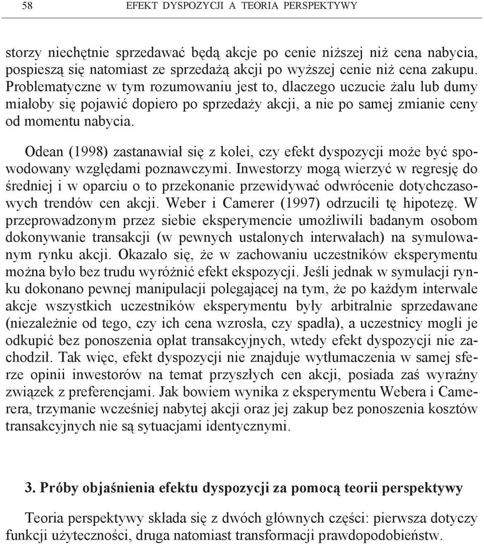 Odean (1998) zastanawiał się z kolei, czy efekt dyspozycji może być spowodowany względami poznawczymi.