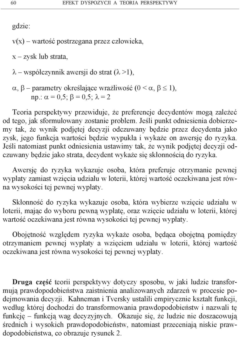 Jeśli punkt odniesienia dobierzemy tak, że wynik podjętej decyzji odczuwany będzie przez decydenta jako zysk, jego funkcja wartości będzie wypukła i wykaże on awersję do ryzyka.