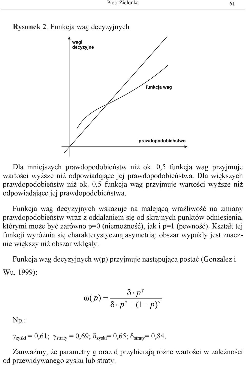 Funkcja wag decyzyjnych wskazuje na malejącą wrażliwość na zmiany prawdopodobieństw wraz z oddalaniem się od skrajnych punktów odniesienia, którymi może być zarówno p= (niemożność), jak i p=1